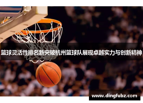 篮球灵活性排名新突破杭州篮球队展现卓越实力与创新精神