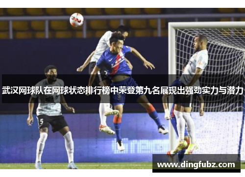 武汉网球队在网球状态排行榜中荣登第九名展现出强劲实力与潜力